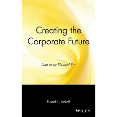 Creating the Corporate Future: Plan or Be Planned for