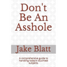 Don't Be An Asshole: A comprehensive guide to handling today's touchiest subjects.