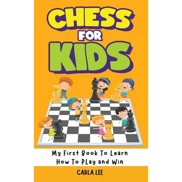 Chess for Kids: My First Book To Learn How To Play and Win: Rules, Strategies and Tactics. How To Play Chess in a Simple and Fun Way. From Begginner t