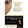 Think like a GODLY man... Act like a Virtuous Woman...