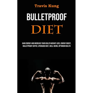 Bulletproof Diet: Gain Energy and Increase Your Health Weight Loss, Energy Boost, Bulletproof Coffee, Upgraded Diet, Well-being, Optimum Health