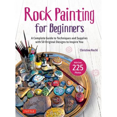 Rock Painting for Beginners: A Complete Guide to Techniques and Supplies with 50 Original Designs to Inspire You