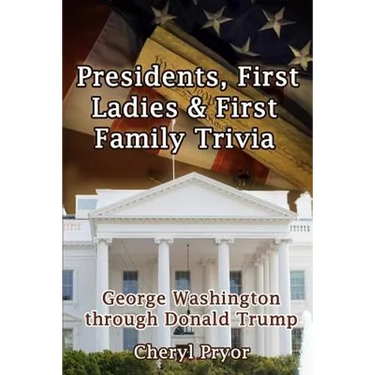 Presidents, First Ladies & First Family Trivia: George Washington through Donald Trump