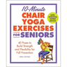 10-Minute Chair Yoga Exercises for Seniors: 40 Poses to Build Strength and Flexibility for Fall Prevention
