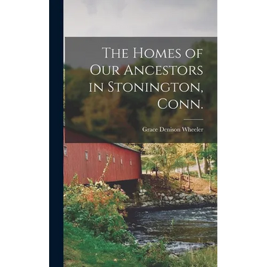 The Homes of our Ancestors in Stonington, Conn.