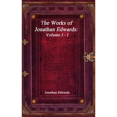 The Works of Jonathan Edwards: Volume I - I