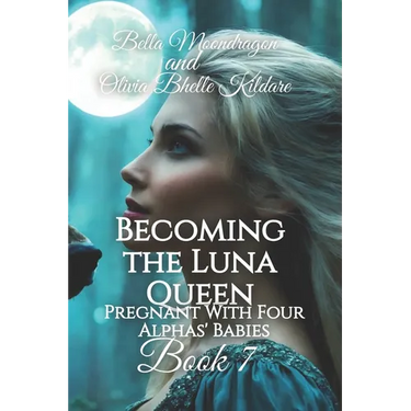 Becoming the Luna Queen: Pregnant With Four Alphas' Babies Book 7
