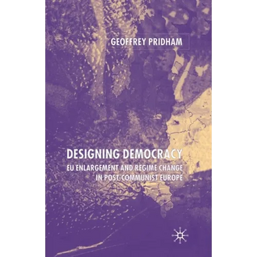 Designing Democracy: Eu Enlargement and Regime Change in Post-Communist Europe