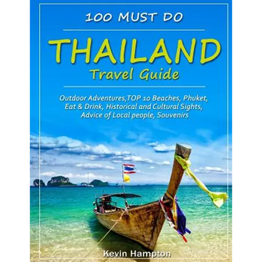 Thailand Travel Guide: Outdoor Adventures, TOP 10 Beaches, Phuket, Eat & Drink, Historical and Cultural Sights, Advice of Local people, Souve