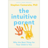 The Intuitive Parent: Why the Best Thing for Your Child Is You