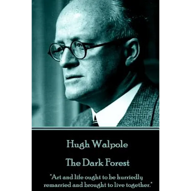 Hugh Walpole - The Dark Forest: "Art and life ought to be hurriedly remarried and brought to live together."