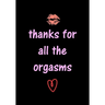 thanks for all the orgasms: Funny Valentine's Day Gifts for Him - Husband - Boyfriend - Joke Valentines Day Card Alternative