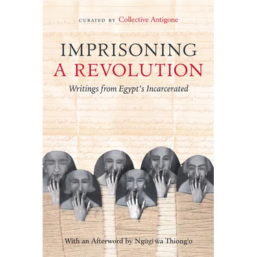 Imprisoning a Revolution: Writings from Egypt's Incarcerated