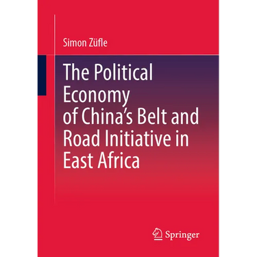 The Political Economy of China's Belt and Road Initiative in East Africa