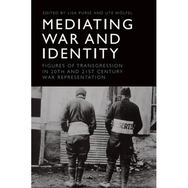 Mediating War and Identity: Figures of Transgression in 20th- And 21st-Century War Representation