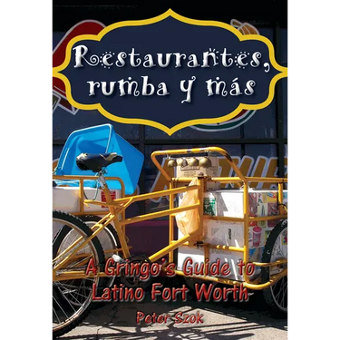 Restaurantes, Rumba Y Más: A Gringo's Guide to Latino Fort Worth