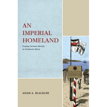 An Imperial Homeland: Forging German Identity in Southwest Africa