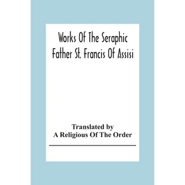 Works Of The Seraphic Father St. Francis Of Assisi