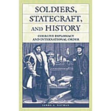 Soldiers, Statecraft, and History: Coercive Diplomacy and International Order