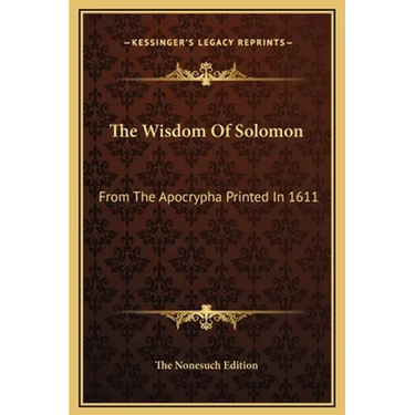 The Wisdom Of Solomon: From The Apocrypha Printed In 1611