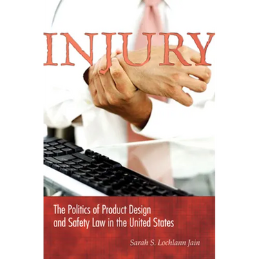 Injury: The Politics of Product Design and Safety Law in the United States