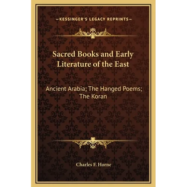 Sacred Books and Early Literature of the East: Ancient Arabia; The Hanged Poems; The Koran