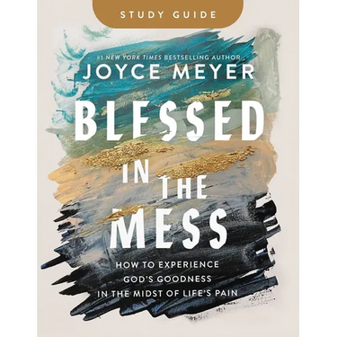 Blessed in the Mess Study Guide: How to Experience God's Goodness in the Midst of Life's Pain