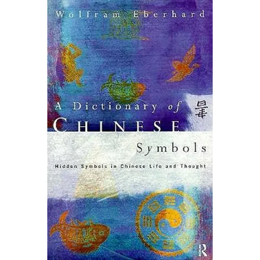 Dictionary of Chinese Symbols: Hidden Symbols in Chinese Life and Thought