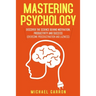 Mastering Psychology: Discover the Science behind Motivation, Productivity and Success (Overcome Procrastination and Laziness)