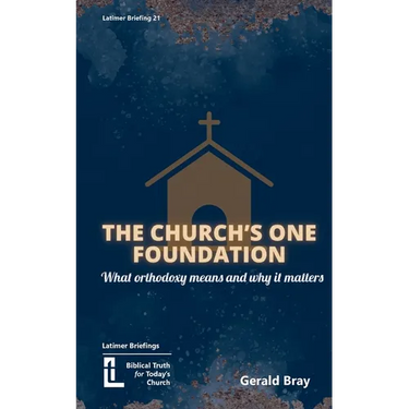 The Church's One Foundation: What Orthodoxy Is and Why It Matters
