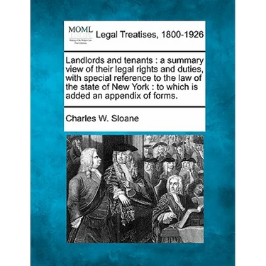 Landlords and Tenants: A Summary View of Their Legal Rights and Duties, with Special Reference to the Law of the State of New York: To Which