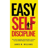 Easy Self-Discipline: How to Resist Temptations, Build Good Habits, and Achieve Your Goals WITHOUT Will Power or Mental Toughness