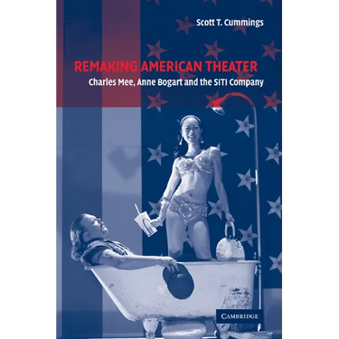 Remaking American Theater: Charles Mee, Anne Bogart and the Siti Company
