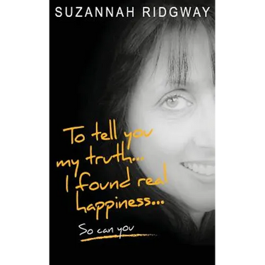 To Tell You My Truth... I Found Real Happiness... So Can You: A Memoir and Self-Help Guide