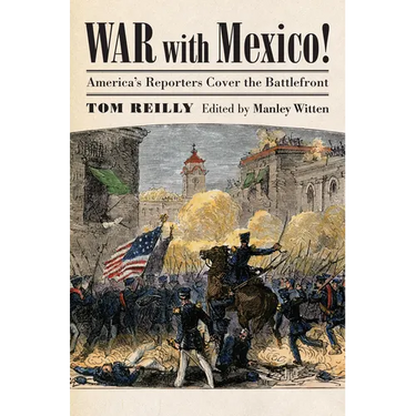 War with Mexico!: America's Reporters Cover the Battlefront