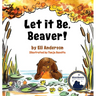 Let it Be, Beaver!