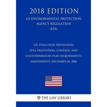Oil Pollution Prevention - Spill Prevention, Control, and Countermeasure Plan Requirements - Amendments, December 26, 2006 (US Environmental Protectio
