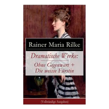 Dramatische Werke: Ohne Gegenwart + Die weisse Fürstin: Drama in zwei Akten und ein Dramatisches Gedicht