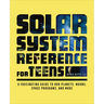 The Solar System Reference for Teens: A Fascinating Guide to Our Planets, Moons, Space Programs, and More