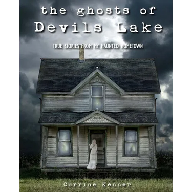The Ghosts of Devils Lake: True Stories from my Haunted Hometown