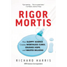 Rigor Mortis: How Sloppy Science Creates Worthless Cures, Crushes Hope, and Wastes Billions