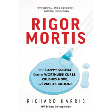 Rigor Mortis: How Sloppy Science Creates Worthless Cures, Crushes Hope, and Wastes Billions