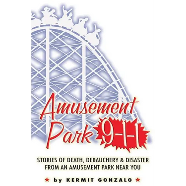 Amusement Park 9-1-1: Stories of Death, Debauchery & Disaster From An Amusement Park Near You