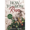 How to Grow Roses: Rose Gardening Secrets
