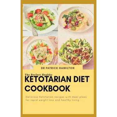 The Perfect Healthy Ketotarian Diet Cookbook: Delicious ketotarian recipes with meal plans for rapid weight loss and healthy living