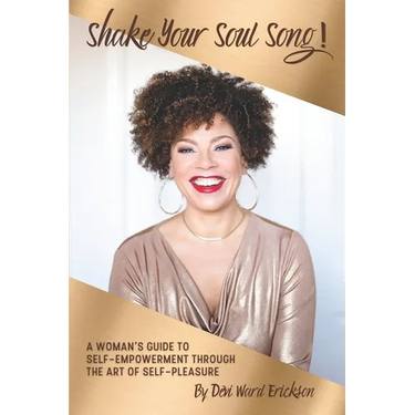 Shake Your Soul-Song!: A Woman's Guide To Self-Empowerment Through The Art Of Self-Pleasure