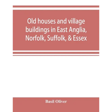Old houses and village buildings in East Anglia, Norfolk, Suffolk, & Essex
