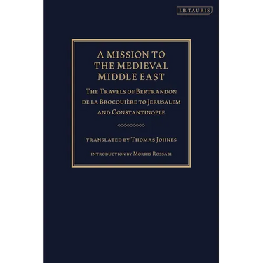 A Mission to the Medieval Middle East: The Travels of Bertrandon de la Brocquière to Jerusalem and Constantinople