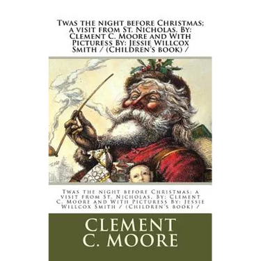 Twas the night before Christmas; a visit from St. Nicholas. By: Clement C. Moore and With Picturess By: Jessie Willcox Smith / (Children's book) /