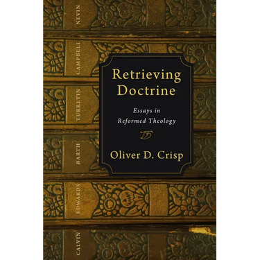 Retrieving Doctrine: Essays in Reformed Theology